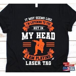 It May Seems Like Im Listening To You Shirt Gift For Laser Tag Players Classic
